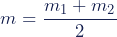 m = \dfrac{m_{1}+m_{2}}{2}