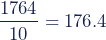 \begin{align*} \dfrac{1764}{10} = 176.4 \end{align*}
