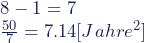 \\ 8-1&=7 \\ \frac{50}{7}&=7.14 [Jahre^2]