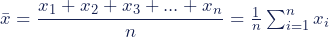 \bar{x}=\dfrac{x_1+x_2+x_3+...+x_n}{n}=\frac{1}{n}\sum^n _{i=1}x_i